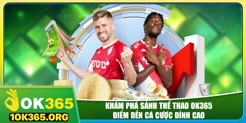 Khám phá sảnh thể thao ok365, điểm đến cá cược đỉnh cao